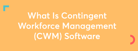 What Is Contingent Workforce Management (CWM) Software?